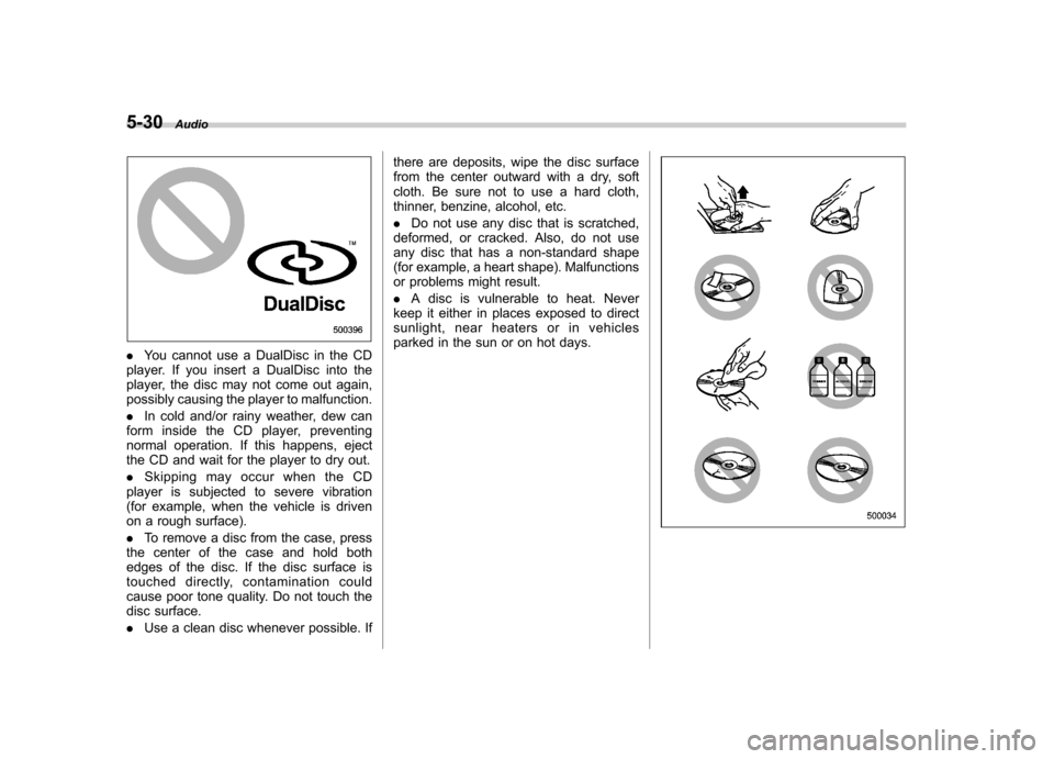 SUBARU TRIBECA 2011 1.G Owners Manual 5-30Audio
.You cannot use a DualDisc in the CD
player. If you insert a DualDisc into the 
player, the disc may not come out again,
possibly causing the player to malfunction. . In cold and/or rainy we