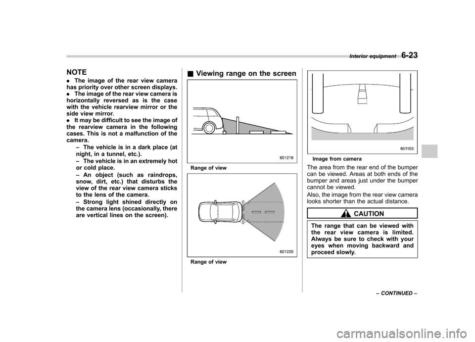 SUBARU TRIBECA 2011 1.G Owners Manual NOTE .The image of the rear view camera
has priority over other screen displays. . The image of the rear view camera is
horizontally reversed as is the case
with the vehicle rearview mirror or the
sid