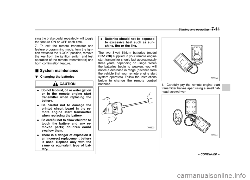 SUBARU TRIBECA 2011 1.G Service Manual sing the brake pedal repeatedly will toggle 
the feature ON or OFF each time. 
7. To exit the remote transmitter and 
feature programming mode, turn the igni-
tion switch to the“LOCK ”position, re