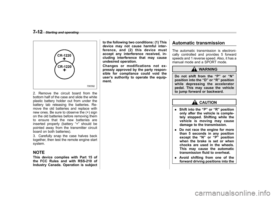 SUBARU TRIBECA 2011 1.G Service Manual 7-12Starting and operating
2. Remove the circuit board from the 
bottom half of the case and slide the white
plastic battery holder out from under the
battery tab releasing the batteries. Re-
move the