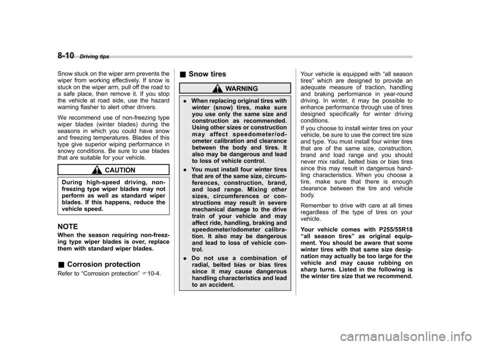 SUBARU TRIBECA 2011 1.G Owners Manual 8-10Driving tips
Snow stuck on the wiper arm prevents the 
wiper from working effectively. If snow is
stuck on the wiper arm, pull off the road to
a safe place, then remove it. If you stop
the vehicle
