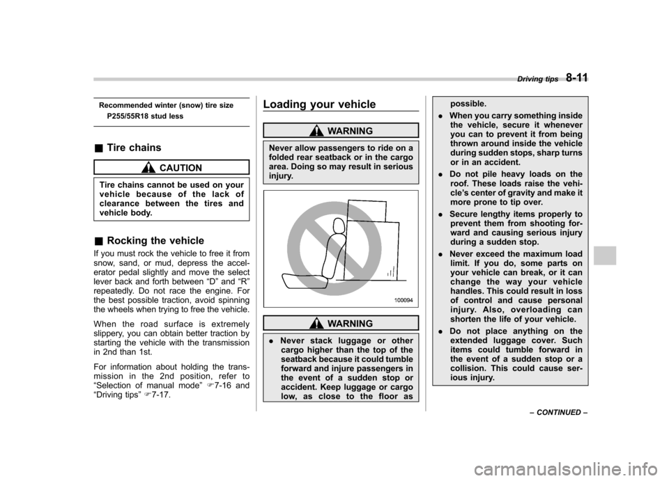 SUBARU TRIBECA 2011 1.G Owners Manual Recommended winter (snow) tire sizeP255/55R18 stud less
& Tire chains
CAUTION
Tire chains cannot be used on your 
vehicle because of the lack of 
clearance between the tires and 
vehicle body.
& Rocki