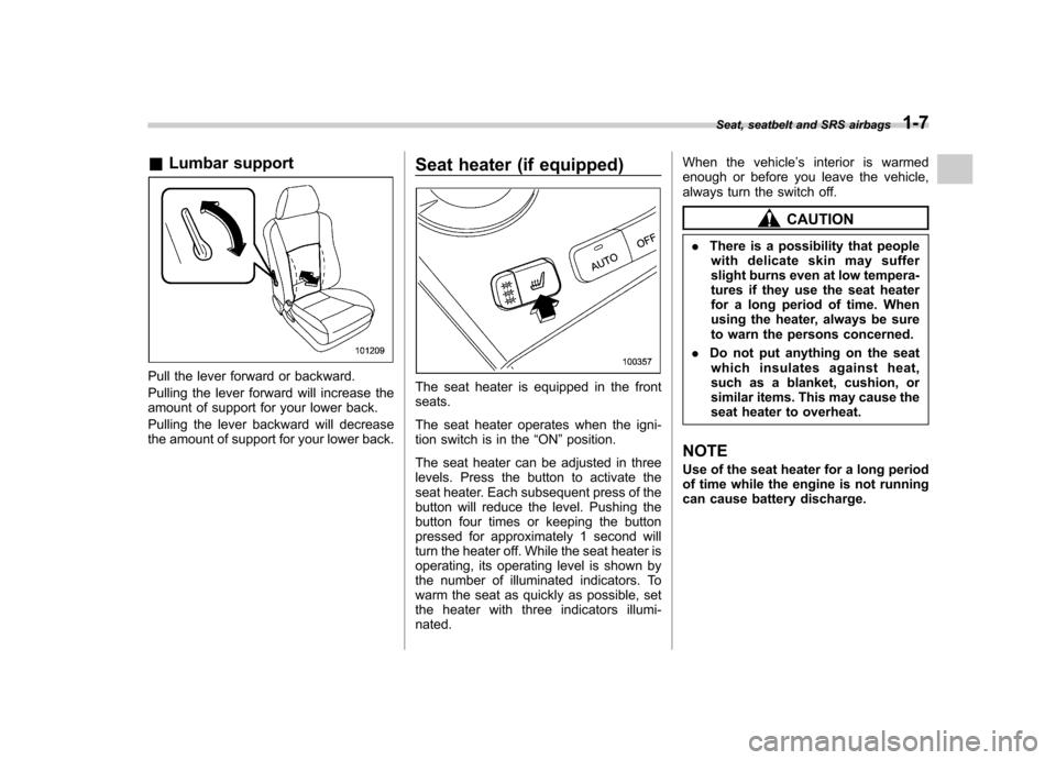 SUBARU TRIBECA 2011 1.G Owners Guide &Lumbar support
Pull the lever forward or backward. 
Pulling the lever forward will increase the 
amount of support for your lower back. 
Pulling the lever backward will decrease 
the amount of suppor