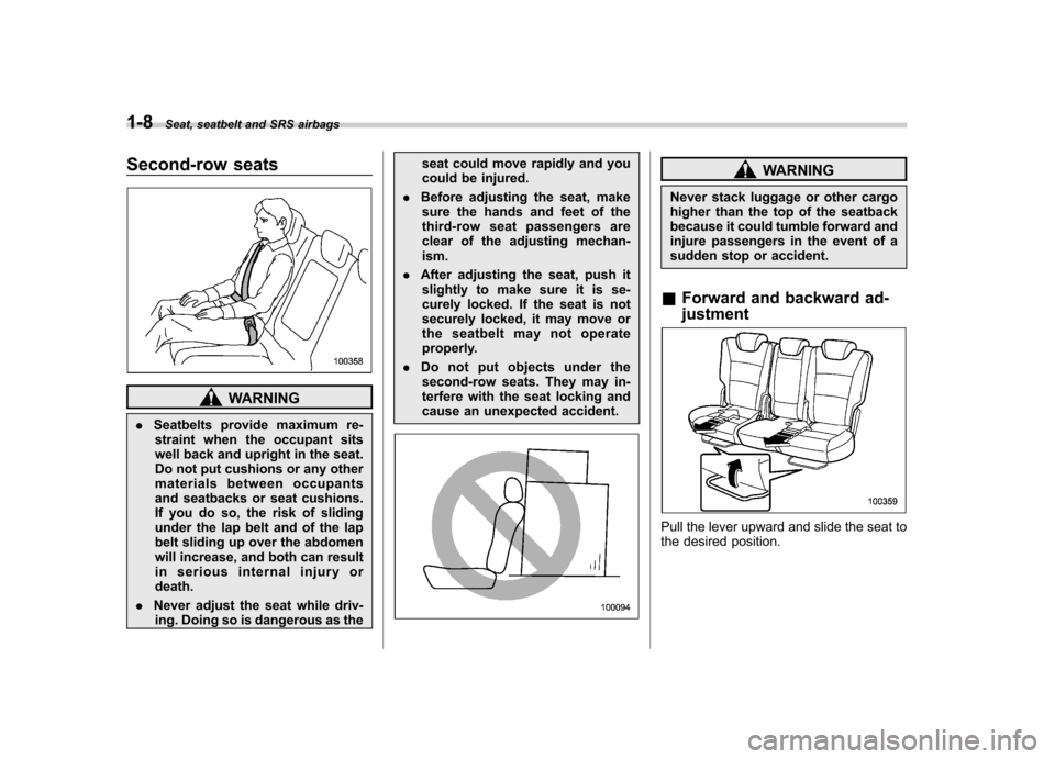 SUBARU TRIBECA 2011 1.G Owners Guide 1-8Seat, seatbelt and SRS airbags
Second-row seats
WARNING
. Seatbelts provide maximum re-
straint when the occupant sits
well back and upright in the seat.
Do not put cushions or any other
materials SUBARU TRIBECA 2011 1.G Owners Guide 1-8Seat, seatbelt and SRS airbags
Second-row seats
WARNING
. Seatbelts provide maximum re-
straint when the occupant sits
well back and upright in the seat.
Do not put cushions or any other
materials