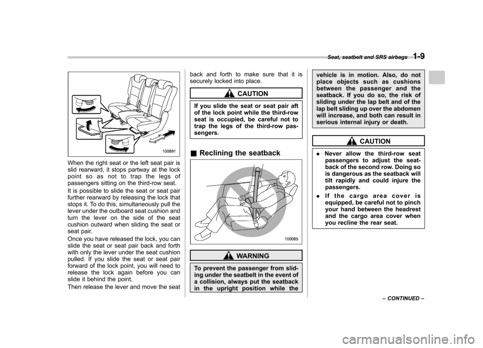 SUBARU TRIBECA 2011 1.G Owners Guide When the right seat or the left seat pair is
slid rearward, it stops partway at the lock
point so as not to trap the legs of
passengers sitting on the third-row seat.
It is possible to slide the sea SUBARU TRIBECA 2011 1.G Owners Guide When the right seat or the left seat pair is
slid rearward, it stops partway at the lock
point so as not to trap the legs of
passengers sitting on the third-row seat.
It is possible to slide the sea