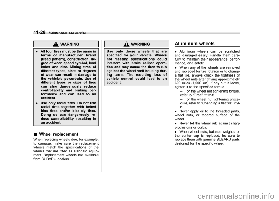 SUBARU TRIBECA 2011 1.G Owners Manual 11-28Maintenance and service
WARNING
. All four tires must be the same in
terms of manufacturer, brand 
(tread pattern), construction, de-
gree of wear, speed symbol, load
index and size. Mixing tires