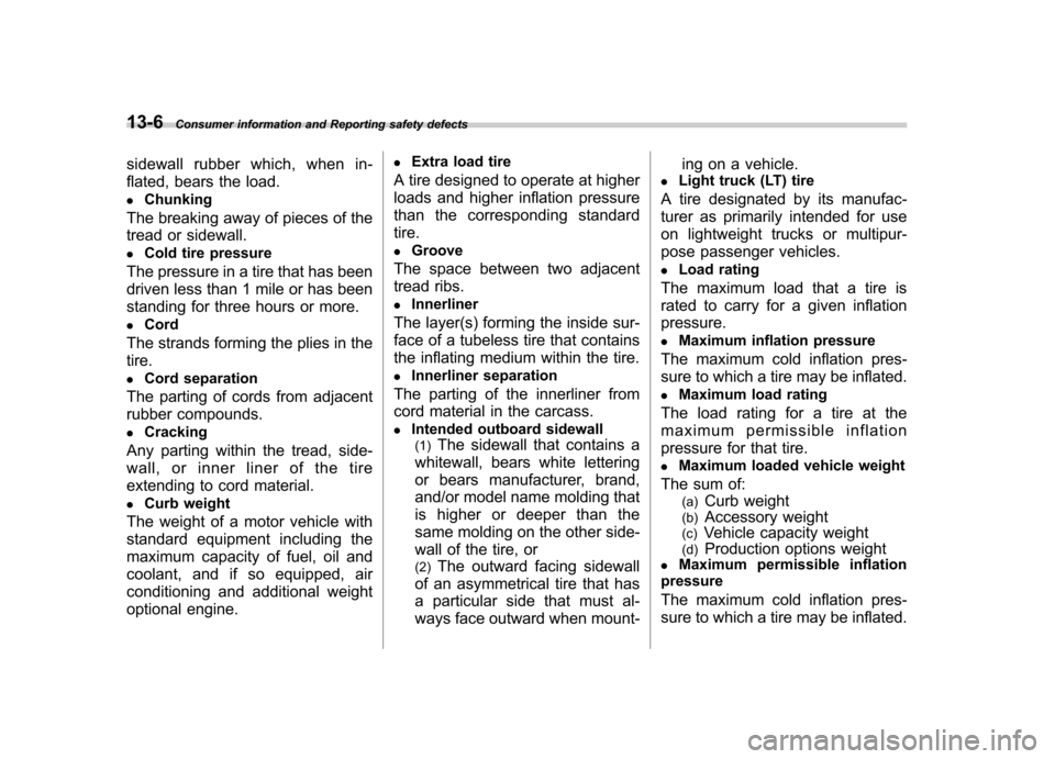 SUBARU TRIBECA 2011 1.G Owners Manual 13-6Consumer information and Reporting safety defects
sidewall rubber which, when in- 
flated, bears the load.. Chunking
The breaking away of pieces of the
tread or sidewall.. Cold tire pressure
The p