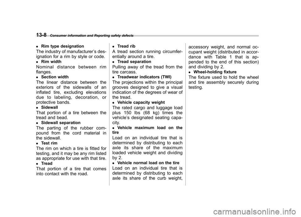 SUBARU TRIBECA 2011 1.G User Guide 13-8Consumer information and Reporting safety defects
. Rim type designation
The industry of manufacturer ’s des-
ignation for a rim by style or code. . Rim width
Nominal distance between rim flange