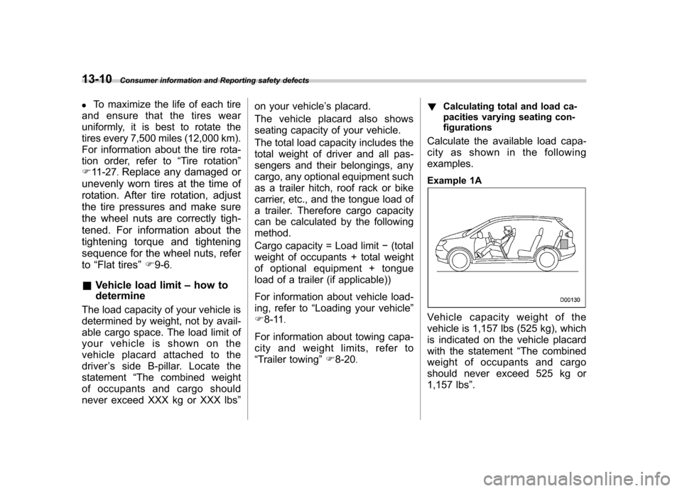 SUBARU TRIBECA 2011 1.G Owners Manual 13-10Consumer information and Reporting safety defects
. To maximize the life of each tire
and ensure that the tires wear
uniformly, it is best to rotate the
tires every 7,500 miles (12,000 km).
Fo SUBARU TRIBECA 2011 1.G Owners Manual 13-10Consumer information and Reporting safety defects
. To maximize the life of each tire
and ensure that the tires wear
uniformly, it is best to rotate the
tires every 7,500 miles (12,000 km).
Fo