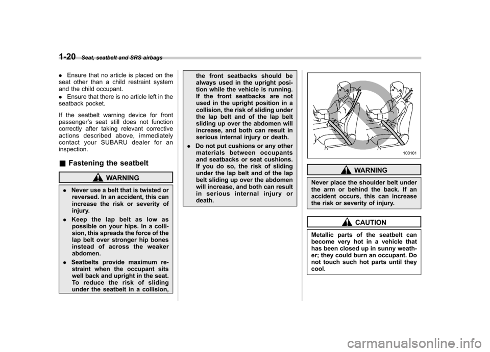 SUBARU TRIBECA 2011 1.G Owners Manual 1-20Seat, seatbelt and SRS airbags
.Ensure that no article is placed on the
seat other than a child restraint system 
and the child occupant. . Ensure that there is no article left in the
seatback poc