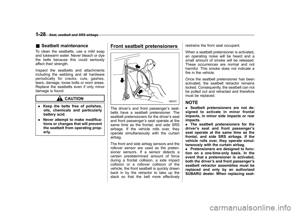SUBARU TRIBECA 2011 1.G Workshop Manual 1-28Seat, seatbelt and SRS airbags
&Seatbelt maintenance
To clean the seatbelts, use a mild soap 
and lukewarm water. Never bleach or dye
the belts because this could seriously
affect their strength. 