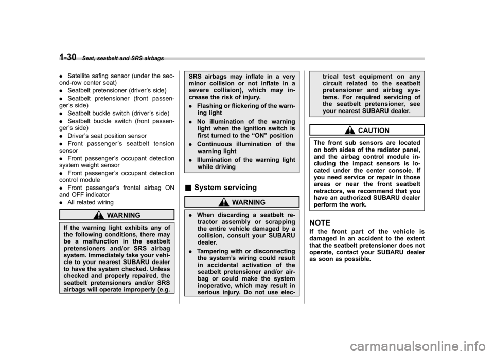 SUBARU TRIBECA 2011 1.G Workshop Manual 1-30Seat, seatbelt and SRS airbags
.Satellite safing sensor (under the sec-
ond-row center seat) . Seatbelt pretensioner (driver ’s side)
. Seatbelt pretensioner (front passen-
ger ’s side)
. Seat