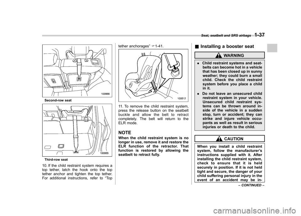 SUBARU TRIBECA 2011 1.G Repair Manual Second-row seat
Third-row seat
10. If the child restraint system requires a 
top tether, latch the hook onto the top
tether anchor and tighten the top tether.
For additional instructions, refer to “