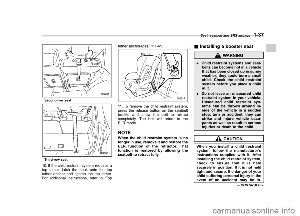 SUBARU TRIBECA 2011 1.G Owners Manual Second-row seat
Third-row seat
10. If the child restraint system requires a 
top tether, latch the hook onto the top
tether anchor and tighten the top tether.
For additional instructions, refer to “