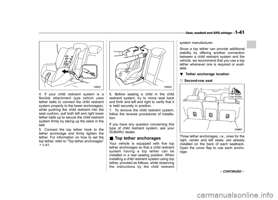 SUBARU TRIBECA 2011 1.G Repair Manual 4. If your child restraint system is a 
flexible attachment type (which uses
tether belts to connect the child restraint
system properly to the lower anchorages),
while pushing the child restraint int