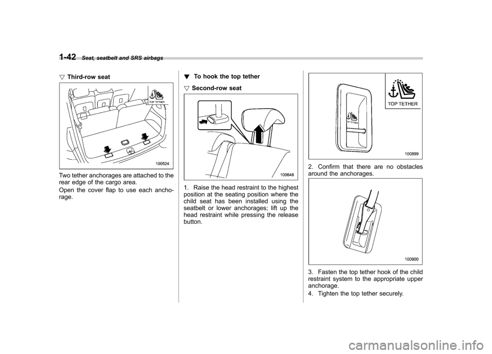SUBARU TRIBECA 2011 1.G Repair Manual 1-42Seat, seatbelt and SRS airbags
! Third-row seat
Two tether anchorages are attached to the 
rear edge of the cargo area. 
Open the cover flap to use each ancho- rage. !
To hook the top tether
! Sec