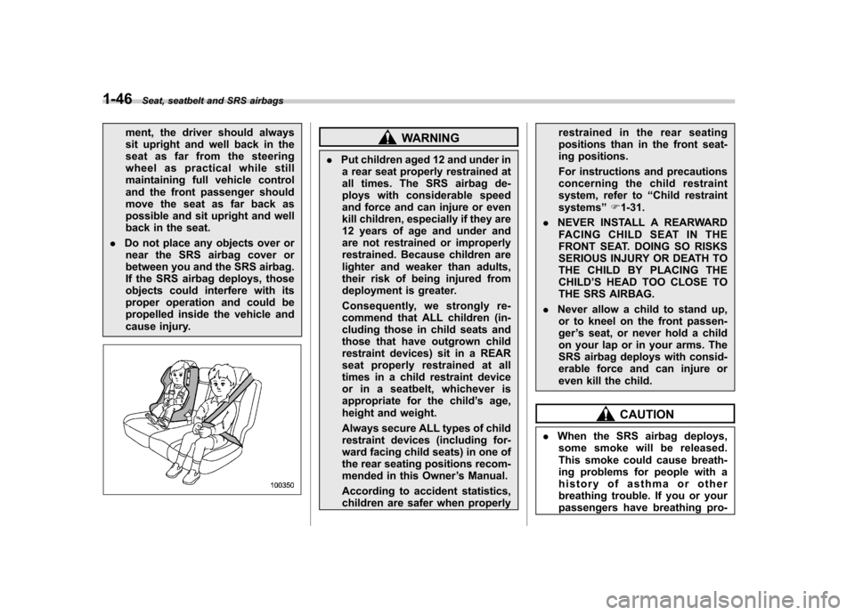 SUBARU TRIBECA 2011 1.G Manual PDF 1-46Seat, seatbelt and SRS airbags
ment, the driver should always 
sit upright and well back in the
seat as far from the steering
wheel as practical while still
maintaining full vehicle control
and th