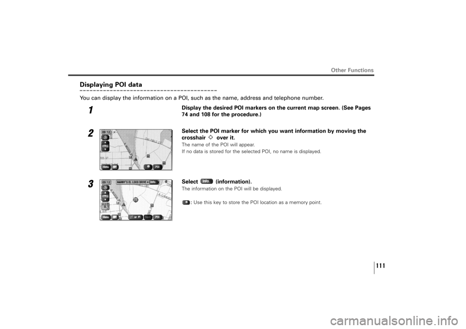 SUBARU TRIBECA 2012 1.G Navigation Manual 111
Other Functions
Displaying POI dataYou can display the information on a POI, such as the name, address and telephone number.
1
Display the desired POI markers on the current map screen. (See Pages