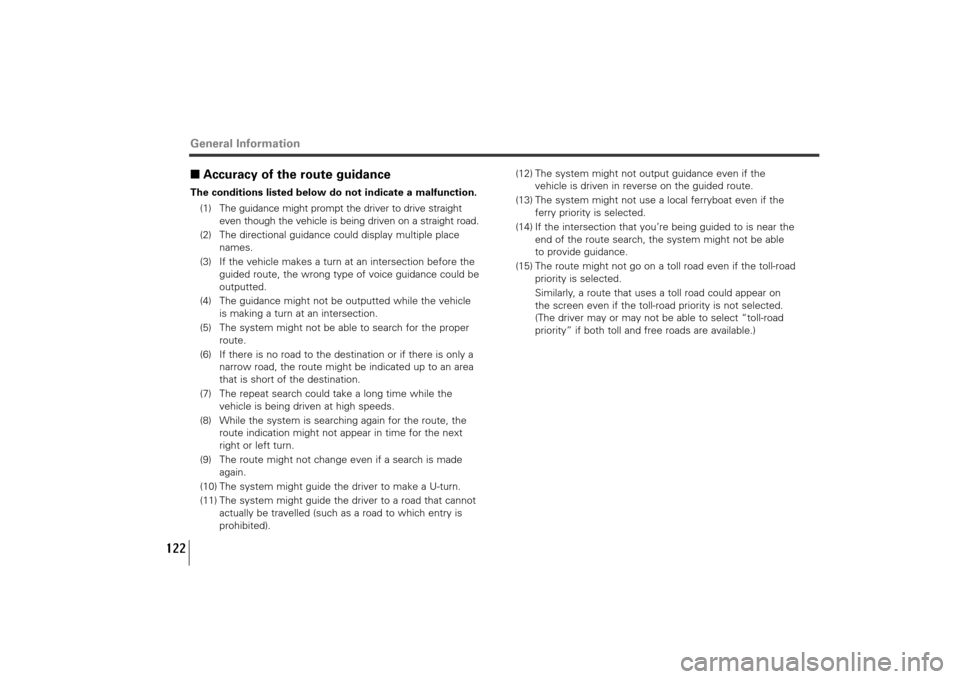 SUBARU TRIBECA 2012 1.G Navigation Manual 122
General Information■Accuracy of the route guidanceThe conditions listed below do not indicate a malfunction.
(1) The guidance might prompt the driver to drive straight
even though the vehicle is