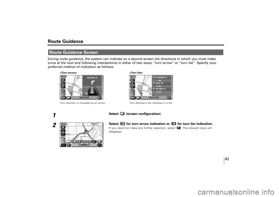 SUBARU TRIBECA 2012 1.G Navigation Manual 47
Route GuidanceDuring route guidance, the system can indicate on a second screen the directions in which you must make
turns at the next and following intersections in either of two ways: “turn ar