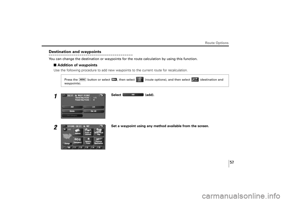 SUBARU TRIBECA 2012 1.G Navigation Manual 57
Route Options
Destination and waypointsYou can change the destination or waypoints for the route calculation by using this function.
■Addition of waypoints Use the following procedure to add new 