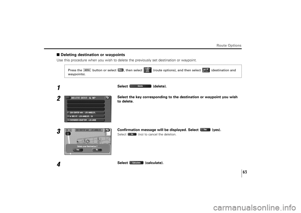 SUBARU TRIBECA 2012 1.G Navigation Manual 63
Route Options
■Deleting destination or waypointsUse this procedure when you wish to delete the previously set destination or waypoint.1
Select (delete). 
2
Select the key corresponding to the des