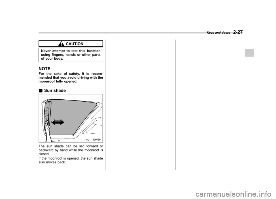 SUBARU TRIBECA 2012 1.G Owners Manual CAUTION
Never attempt to test this function 
using fingers, hands or other parts
of your body.
NOTE 
For the sake of safety, it is recom- 
mended that you avoid driving with the 
moonroof fully opened