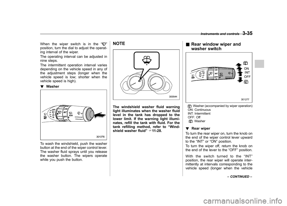 SUBARU TRIBECA 2012 1.G Owners Manual When the wiper switch is in the“”
position, turn the dial to adjust the operat-
ing interval of the wiper.
The operating interval can be adjusted in
nine steps.
The intermittent operation inte SUBARU TRIBECA 2012 1.G Owners Manual When the wiper switch is in the“”
position, turn the dial to adjust the operat-
ing interval of the wiper.
The operating interval can be adjusted in
nine steps.
The intermittent operation inte