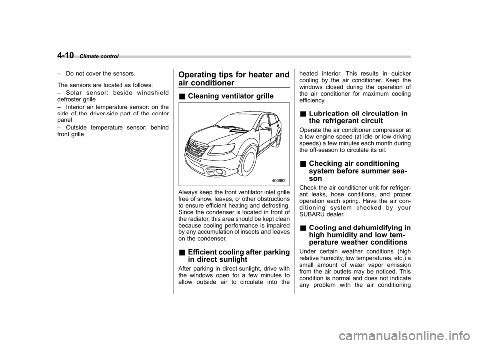 SUBARU TRIBECA 2012 1.G Owners Manual 4-10Climate control
–Do not cover the sensors.
The sensors are located as follows. – Solar sensor: beside windshield
defroster grille– Interior air temperature sensor: on the
side of the driver- SUBARU TRIBECA 2012 1.G Owners Manual 4-10Climate control
–Do not cover the sensors.
The sensors are located as follows. – Solar sensor: beside windshield
defroster grille– Interior air temperature sensor: on the
side of the driver-
