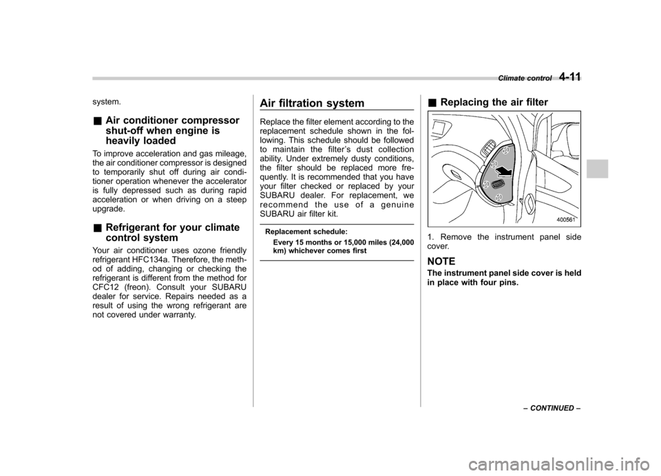 SUBARU TRIBECA 2012 1.G Owners Manual system. &Air conditioner compressor 
shut-off when engine is 
heavily loaded
To improve acceleration and gas mileage, 
the air conditioner compressor is designed
to temporarily shut off during air con