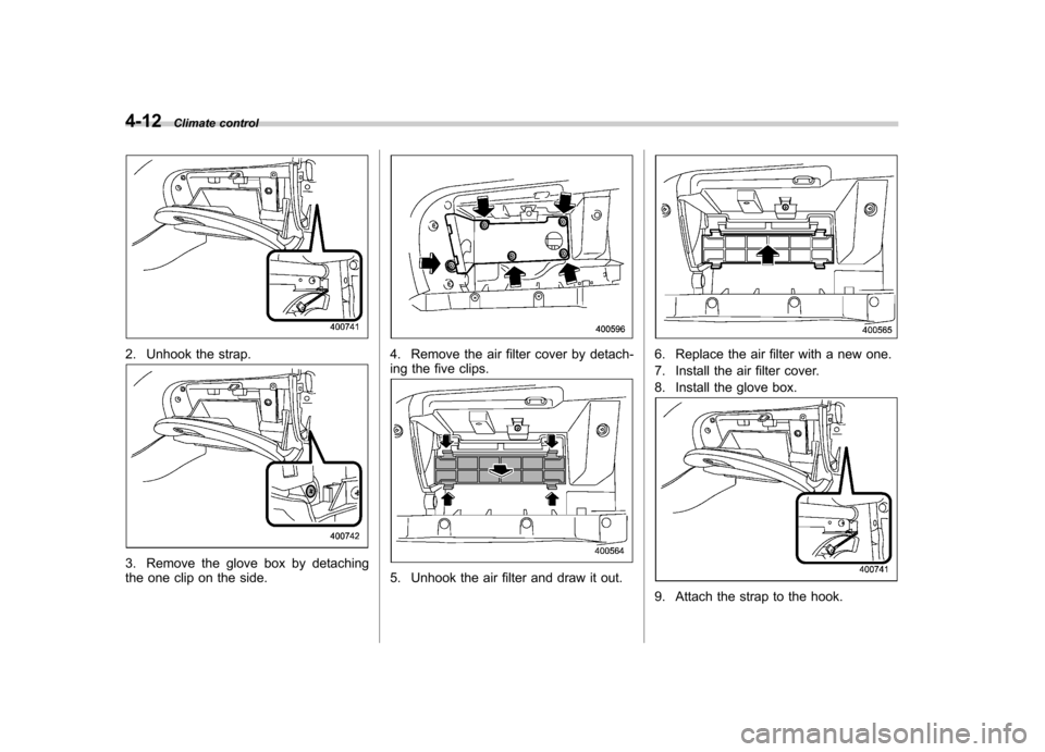 SUBARU TRIBECA 2012 1.G Owners Manual 4-12Climate control
2. Unhook the strap.
3. Remove the glove box by detaching
the one clip on the side.
4. Remove the air filter cover by detach-
ing the five clips.
5. Unhook the air filter and dra SUBARU TRIBECA 2012 1.G Owners Manual 4-12Climate control
2. Unhook the strap.
3. Remove the glove box by detaching
the one clip on the side.
4. Remove the air filter cover by detach-
ing the five clips.
5. Unhook the air filter and dra