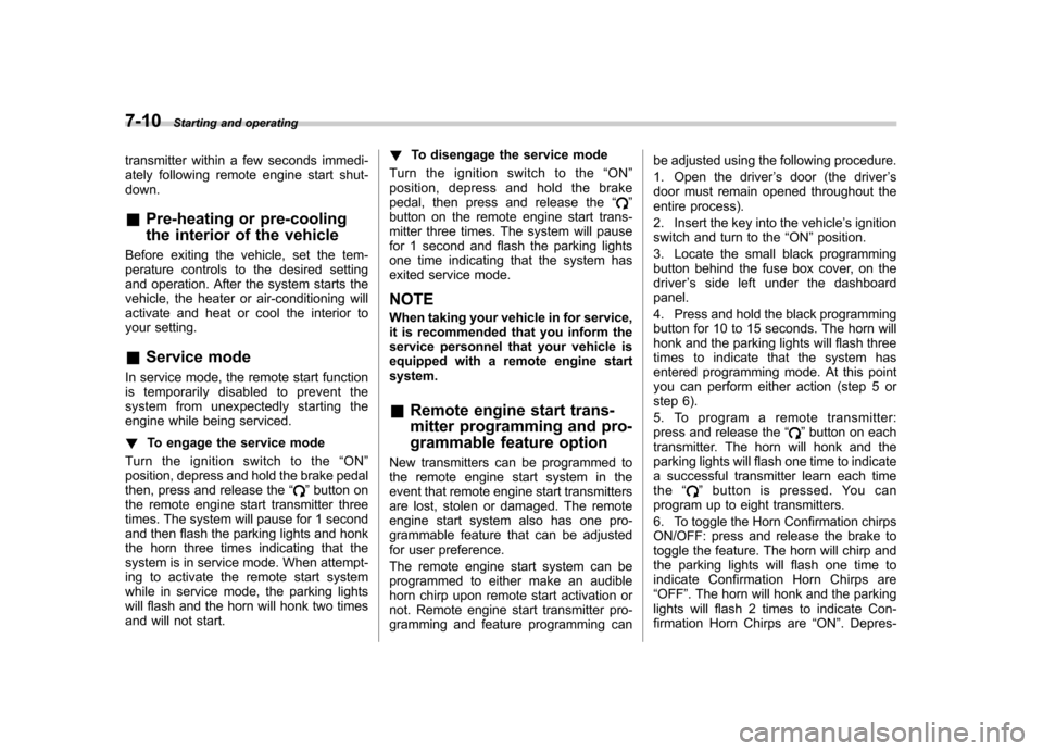 SUBARU TRIBECA 2012 1.G Service Manual 7-10Starting and operating
transmitter within a few seconds immedi- 
ately following remote engine start shut-down. & Pre-heating or pre-cooling 
the interior of the vehicle
Before exiting the vehicle