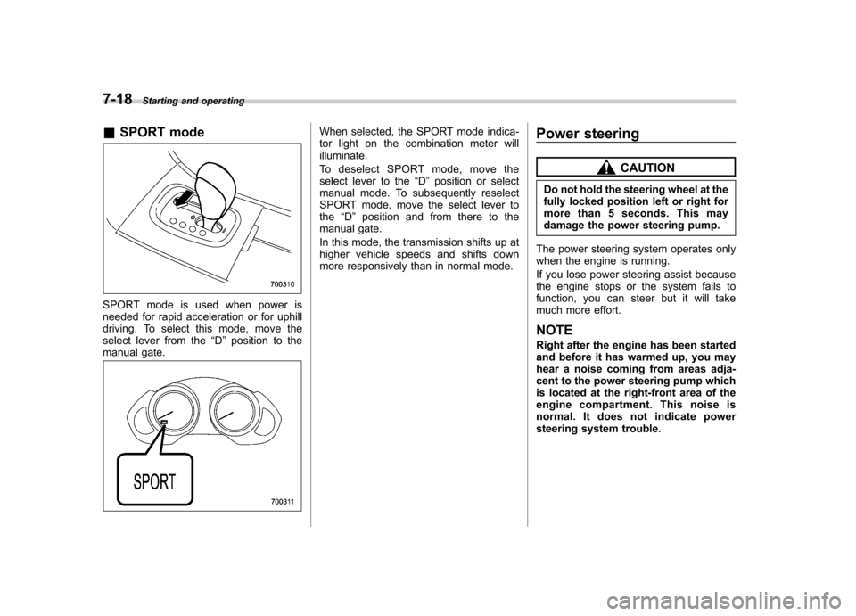 SUBARU TRIBECA 2012 1.G Owners Manual 7-18Starting and operating
&SPORT mode
SPORT mode is used when power is
needed for rapid acceleration or for uphill
driving. To select this mode, move the
select lever from the “D ” position to t SUBARU TRIBECA 2012 1.G Owners Manual 7-18Starting and operating
&SPORT mode
SPORT mode is used when power is
needed for rapid acceleration or for uphill
driving. To select this mode, move the
select lever from the “D ” position to t