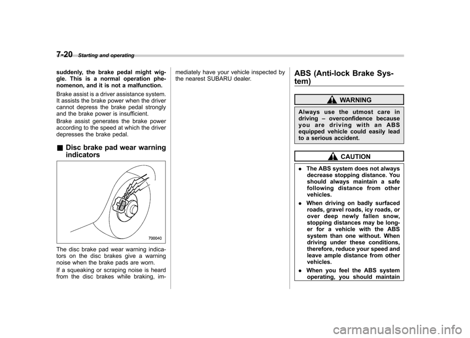 SUBARU TRIBECA 2012 1.G Owners Manual 7-20Starting and operating
suddenly, the brake pedal might wig-
gle. This is a normal operation phe-
nomenon, and it is not a malfunction.
Brake assist is a driver assistance system.
It assists the SUBARU TRIBECA 2012 1.G Owners Manual 7-20Starting and operating
suddenly, the brake pedal might wig-
gle. This is a normal operation phe-
nomenon, and it is not a malfunction.
Brake assist is a driver assistance system.
It assists the