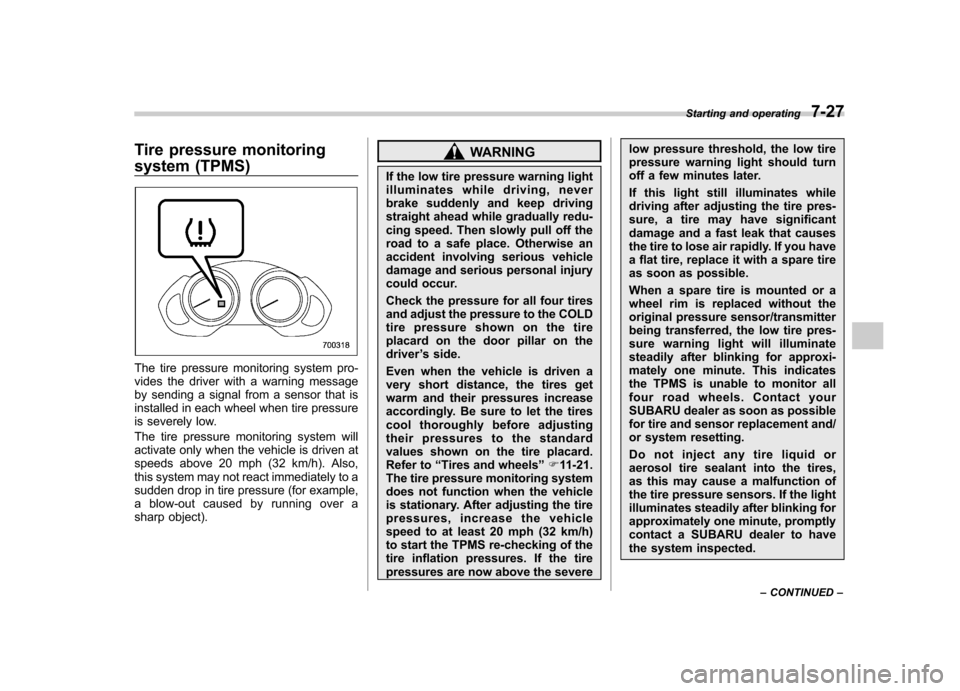 SUBARU TRIBECA 2012 1.G Owners Manual Tire pressure monitoring 
system (TPMS)
The tire pressure monitoring system pro- 
vides the driver with a warning message
by sending a signal from a sensor that is
installed in each wheel when tire pr