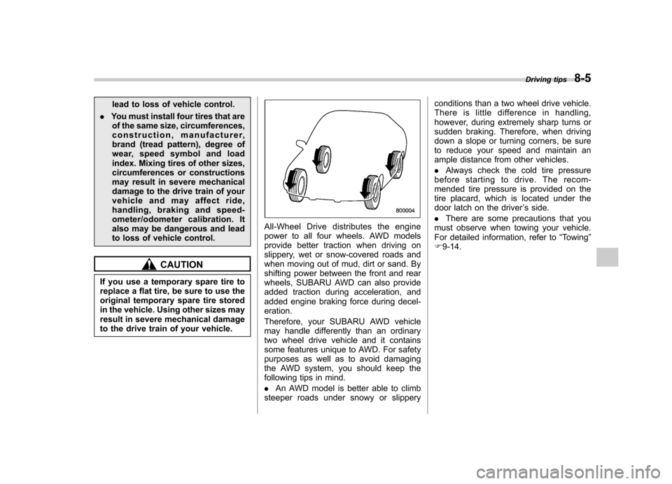 SUBARU TRIBECA 2012 1.G Owners Manual lead to loss of vehicle control.
. You must install four tires that are
of the same size, circumferences, 
construction, manufacturer,
brand (tread pattern), degree of
wear, speed symbol and load
inde