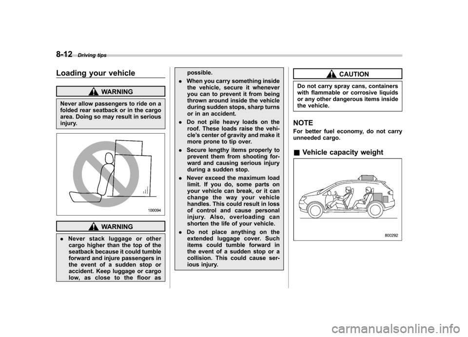 SUBARU TRIBECA 2012 1.G Owners Manual 8-12Driving tips
Loading your vehicle
WARNING
Never allow passengers to ride on a
folded rear seatback or in the cargo
area. Doing so may result in serious
injury.
WARNING
. Never stack luggage or ot SUBARU TRIBECA 2012 1.G Owners Manual 8-12Driving tips
Loading your vehicle
WARNING
Never allow passengers to ride on a
folded rear seatback or in the cargo
area. Doing so may result in serious
injury.
WARNING
. Never stack luggage or ot