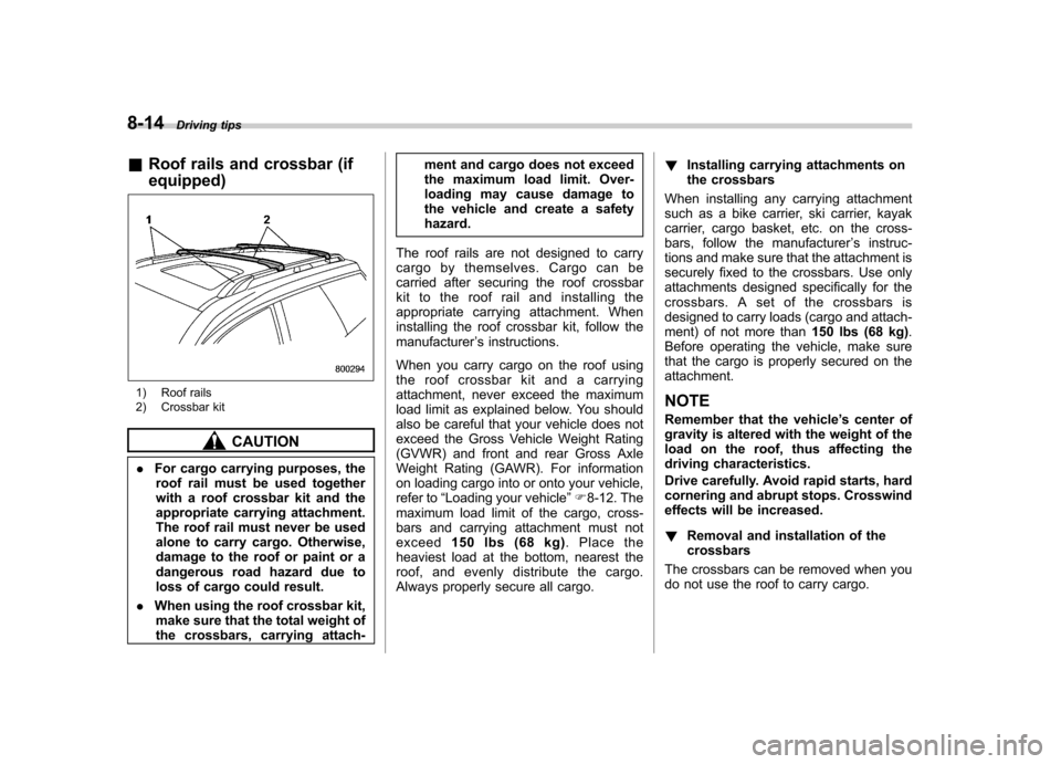 SUBARU TRIBECA 2012 1.G Owners Manual 8-14Driving tips
&Roof rails and crossbar (if equipped)
1) Roof rails
2) Crossbar kit
CAUTION
. For cargo carrying purposes, the
roof rail must be used together
with a roof crossbar kit and the
appr SUBARU TRIBECA 2012 1.G Owners Manual 8-14Driving tips
&Roof rails and crossbar (if equipped)
1) Roof rails
2) Crossbar kit
CAUTION
. For cargo carrying purposes, the
roof rail must be used together
with a roof crossbar kit and the
appr