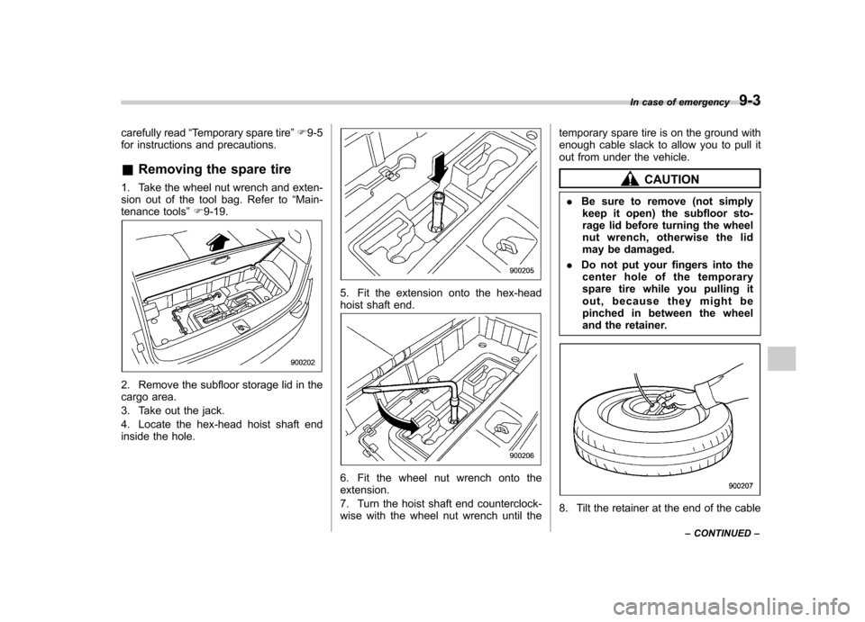 SUBARU TRIBECA 2012 1.G Owners Manual carefully read“Temporary spare tire ”F 9-5
for instructions and precautions. & Removing the spare tire
1. Take the wheel nut wrench and exten- 
sion out of the tool bag. Refer to “Main-
tenance 