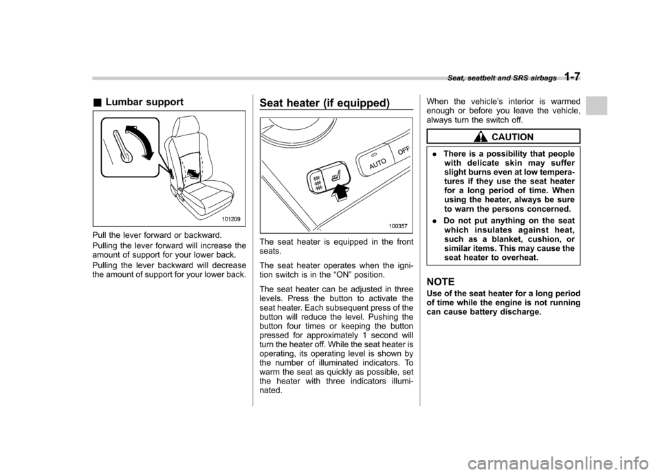SUBARU TRIBECA 2012 1.G Owners Manual &Lumbar support
Pull the lever forward or backward. 
Pulling the lever forward will increase the 
amount of support for your lower back. 
Pulling the lever backward will decrease 
the amount of suppor