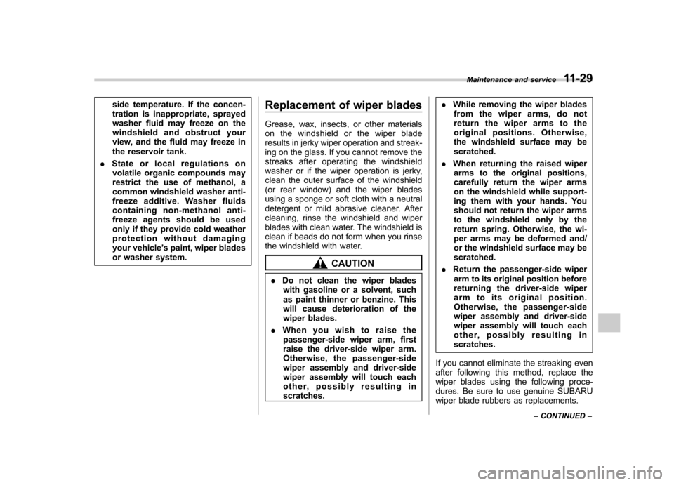 SUBARU TRIBECA 2012 1.G Owners Manual side temperature. If the concen- 
tration is inappropriate, sprayed
washer fluid may freeze on the
windshield and obstruct your
view, and the fluid may freeze in
the reservoir tank.
. State or local r