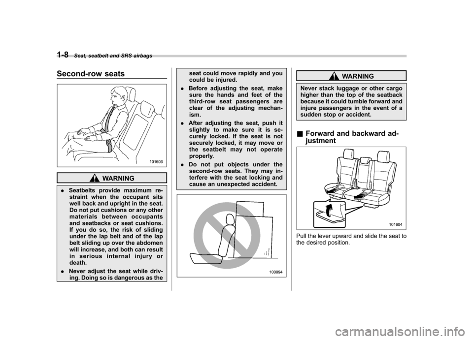 SUBARU TRIBECA 2012 1.G Owners Guide 1-8Seat, seatbelt and SRS airbags
Second-row seats
WARNING
. Seatbelts provide maximum re-
straint when the occupant sits
well back and upright in the seat.
Do not put cushions or any other
materials SUBARU TRIBECA 2012 1.G Owners Guide 1-8Seat, seatbelt and SRS airbags
Second-row seats
WARNING
. Seatbelts provide maximum re-
straint when the occupant sits
well back and upright in the seat.
Do not put cushions or any other
materials