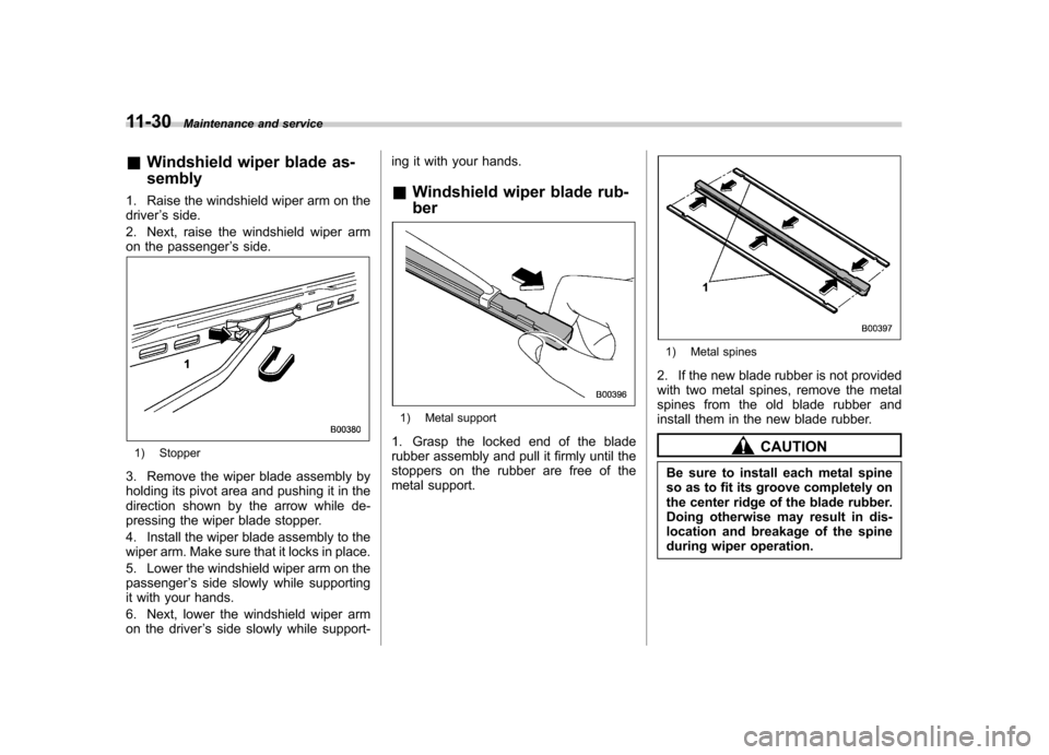 SUBARU TRIBECA 2012 1.G Owners Manual 11-30Maintenance and service
&Windshield wiper blade as- sembly
1. Raise the windshield wiper arm on the driver ’s side.
2. Next, raise the windshield wiper arm
on the passenger ’s side.
1) Stoppe SUBARU TRIBECA 2012 1.G Owners Manual 11-30Maintenance and service
&Windshield wiper blade as- sembly
1. Raise the windshield wiper arm on the driver ’s side.
2. Next, raise the windshield wiper arm
on the passenger ’s side.
1) Stoppe