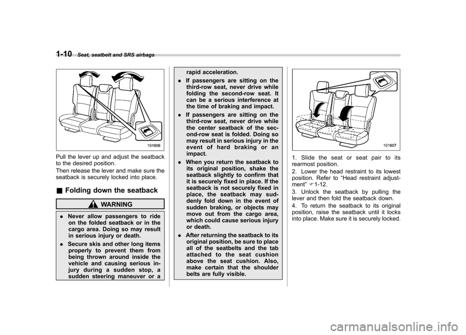 SUBARU TRIBECA 2012 1.G Owners Manual 1-10Seat, seatbelt and SRS airbags
Pull the lever up and adjust the seatback 
to the desired position. 
Then release the lever and make sure the 
seatback is securely locked into place. &Folding down 