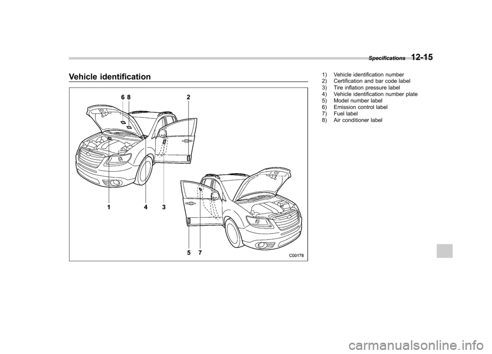 SUBARU TRIBECA 2012 1.G Owners Manual Vehicle identification1) Vehicle identification number 
2) Certification and bar code label 
3) Tire inflation pressure label 
4) Vehicle identification number plate 
5) Model number label
6) Emission