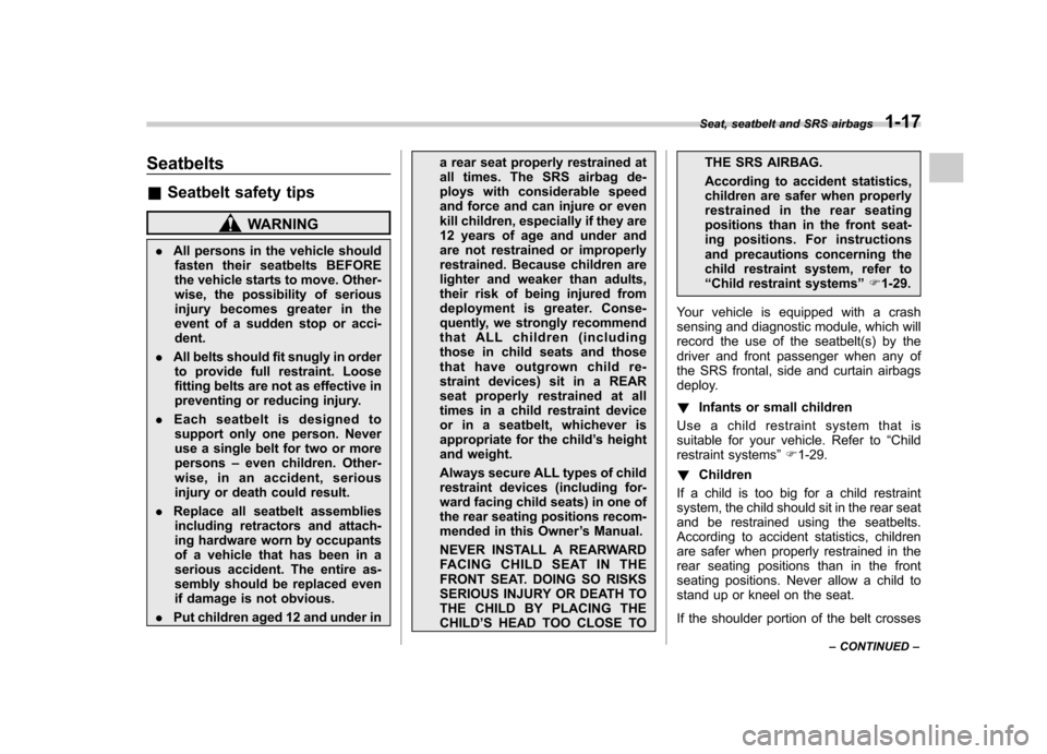 SUBARU TRIBECA 2012 1.G Service Manual Seatbelts &Seatbelt safety tips
WARNING
. All persons in the vehicle should
fasten their seatbelts BEFORE 
the vehicle starts to move. Other- 
wise, the possibility of serious
injury becomes greater i