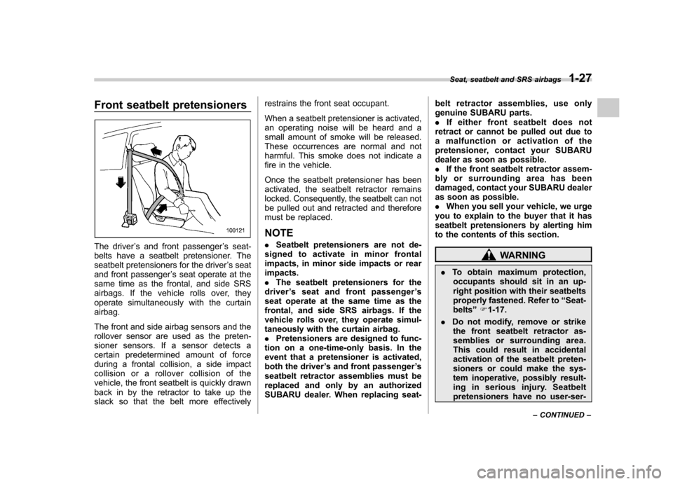 SUBARU TRIBECA 2012 1.G Workshop Manual Front seatbelt pretensioners
The driver’s and front passenger ’s seat-
belts have a seatbelt pretensioner. The 
seatbelt pretensioners for the driver ’s seat
and front passenger ’s seat operat