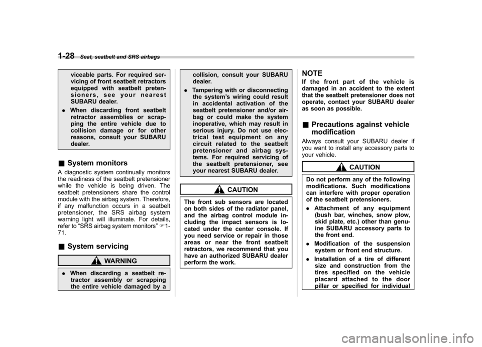 SUBARU TRIBECA 2012 1.G Workshop Manual 1-28Seat, seatbelt and SRS airbags
viceable parts. For required ser- 
vicing of front seatbelt retractors
equipped with seatbelt preten-
sioners, see your nearest
SUBARU dealer.
. When discarding fron