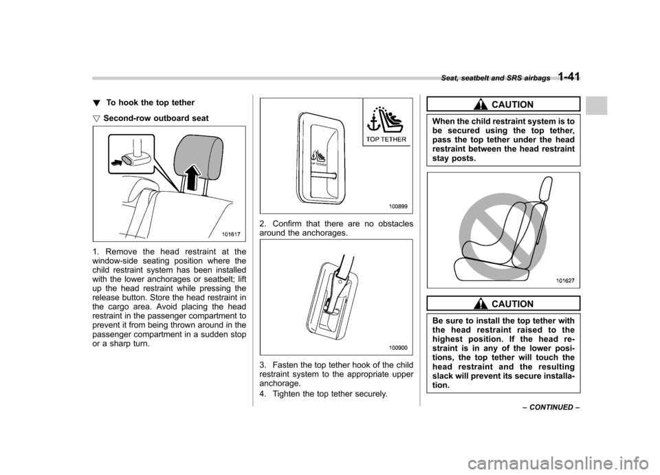 SUBARU TRIBECA 2012 1.G Repair Manual !To hook the top tether
! Second-row outboard seat
1. Remove the head restraint at the
window-side seating position where the
child restraint system has been installed
with the lower anchorages or se SUBARU TRIBECA 2012 1.G Repair Manual !To hook the top tether
! Second-row outboard seat
1. Remove the head restraint at the
window-side seating position where the
child restraint system has been installed
with the lower anchorages or se