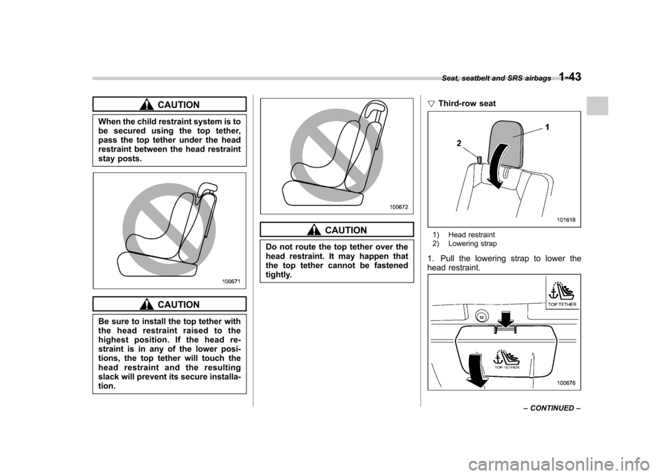 SUBARU TRIBECA 2012 1.G Manual PDF CAUTION
When the child restraint system is to 
be secured using the top tether,
pass the top tether under the head
restraint between the head restraint
stay posts.
CAUTION
Be sure to install the top t